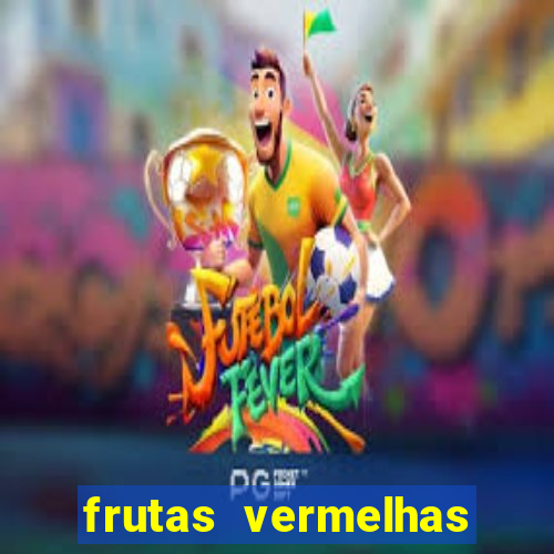 frutas vermelhas nomes e fotos